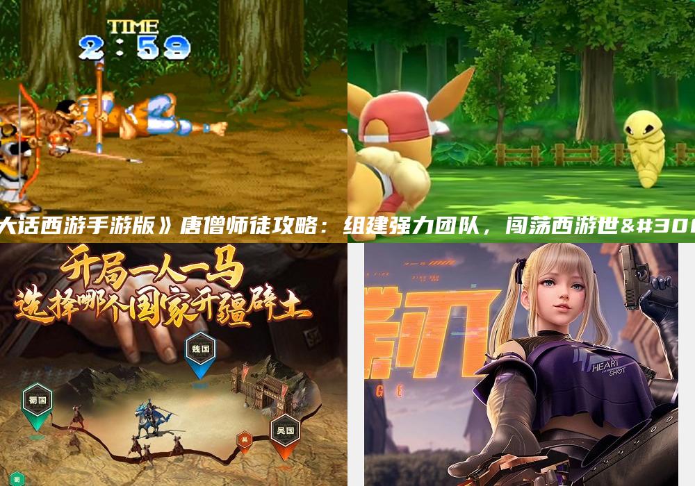 《大话西游手游版》唐僧师徒攻略：组建强力团队，闯荡西游世界
