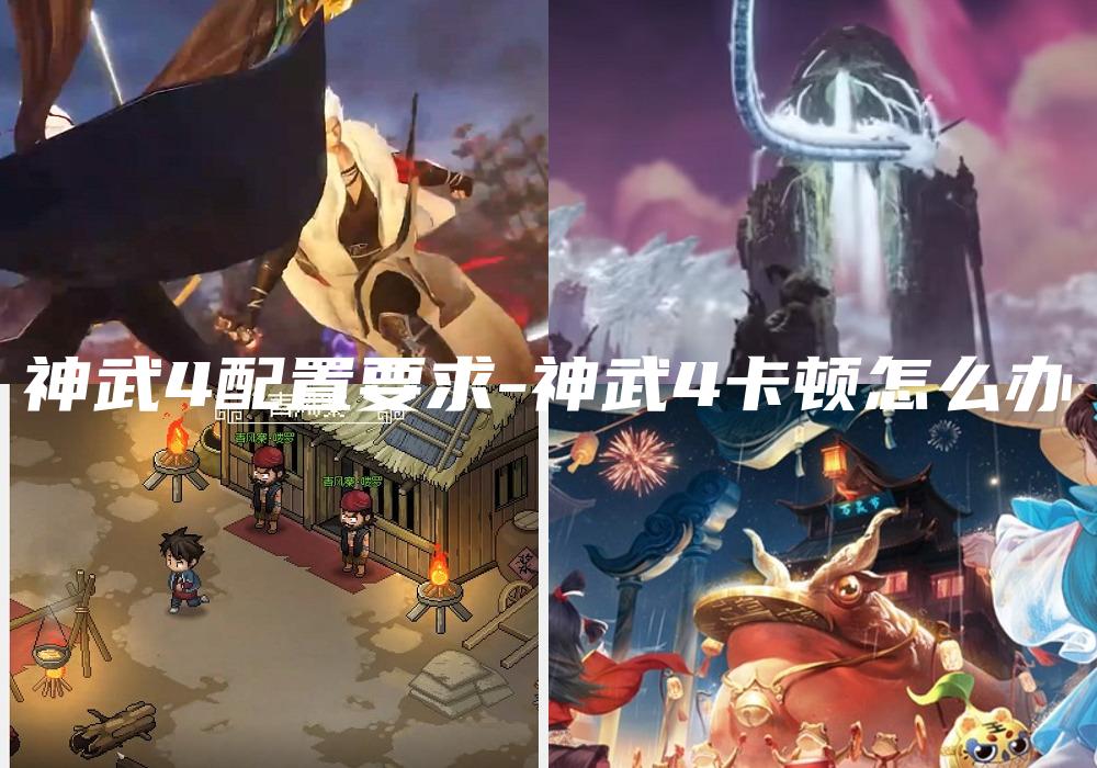 神武4配置要求-神武4卡顿怎么办