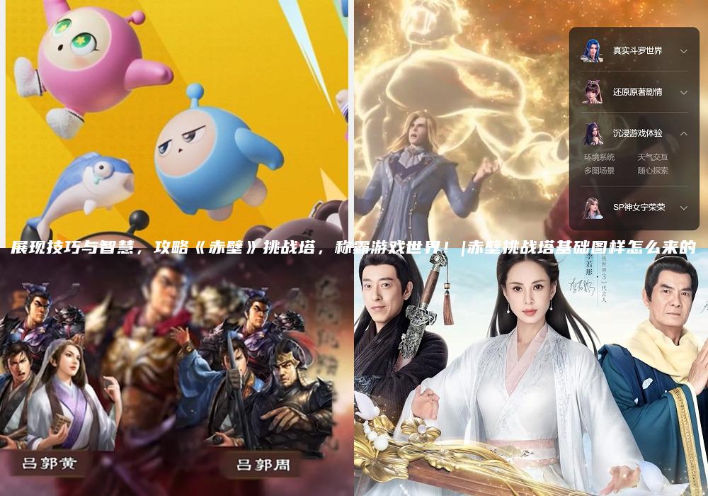 展现技巧与智慧，攻略《赤壁》挑战塔，称霸游戏世界！|赤壁挑战塔基础图样怎么来的