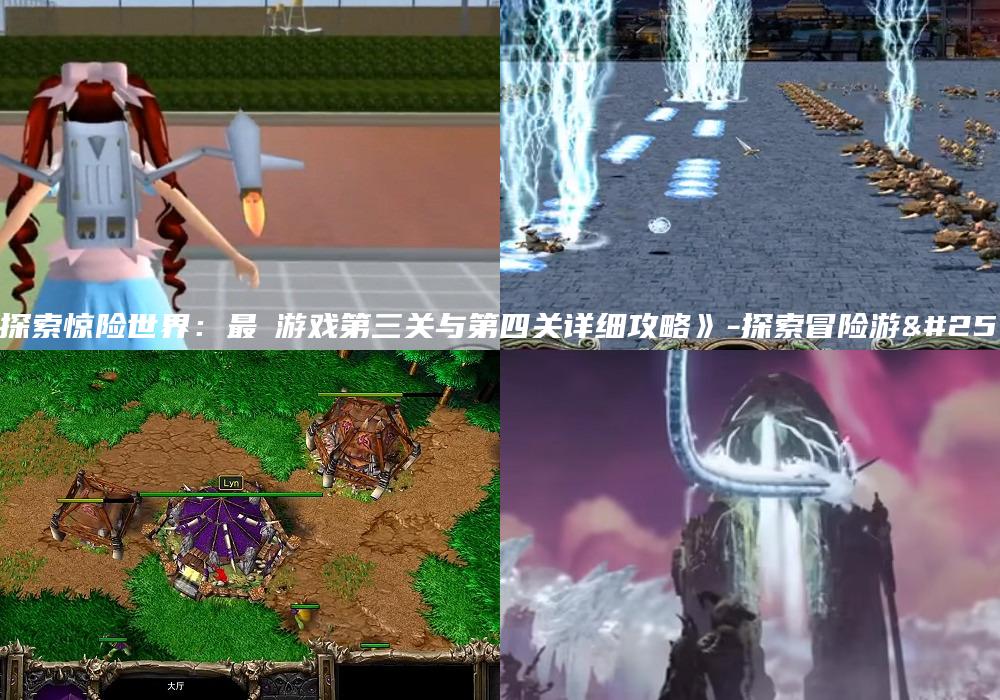 《探索惊险世界：最囧游戏第三关与第四关详细攻略》-探索冒险游戏