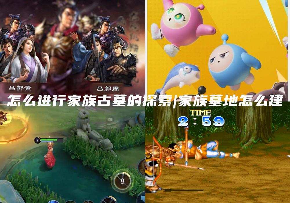 怎么进行家族古墓的探索|家族墓地怎么建