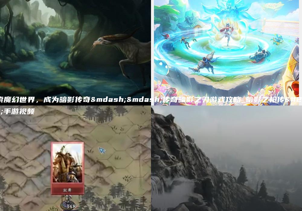 探索魔幻世界，成为暗影传奇——传奇暗影之刃游戏攻略_暗影之枪传奇手游视频