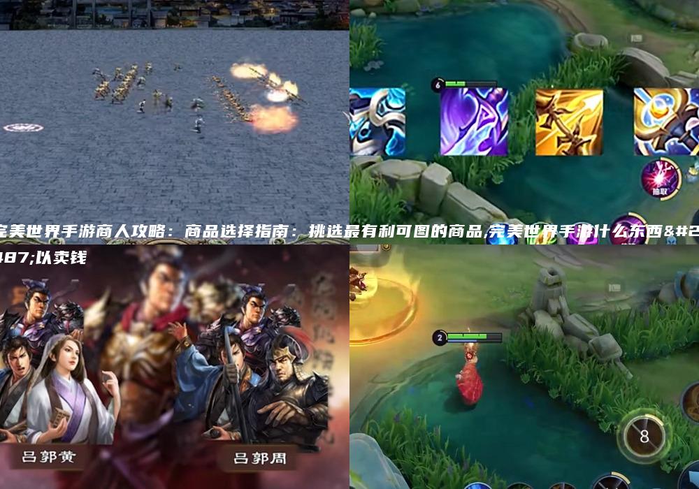 完美世界手游商人攻略：商品选择指南：挑选最有利可图的商品,完美世界手游什么东西可以卖钱