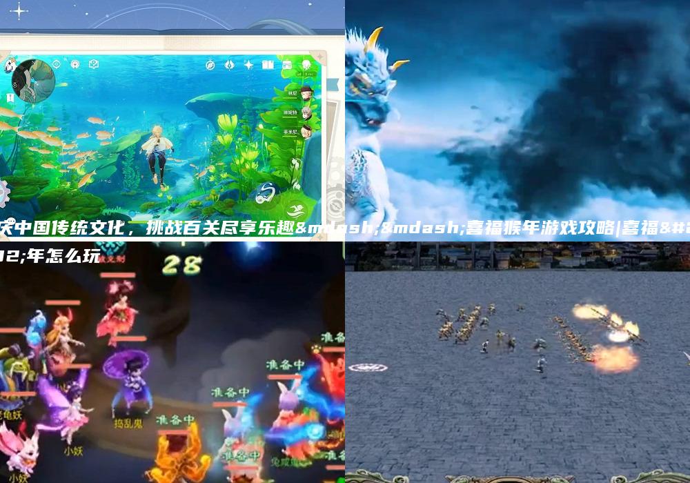 喜庆中国传统文化，挑战百关尽享乐趣——喜福猴年游戏攻略|喜福猴年怎么玩