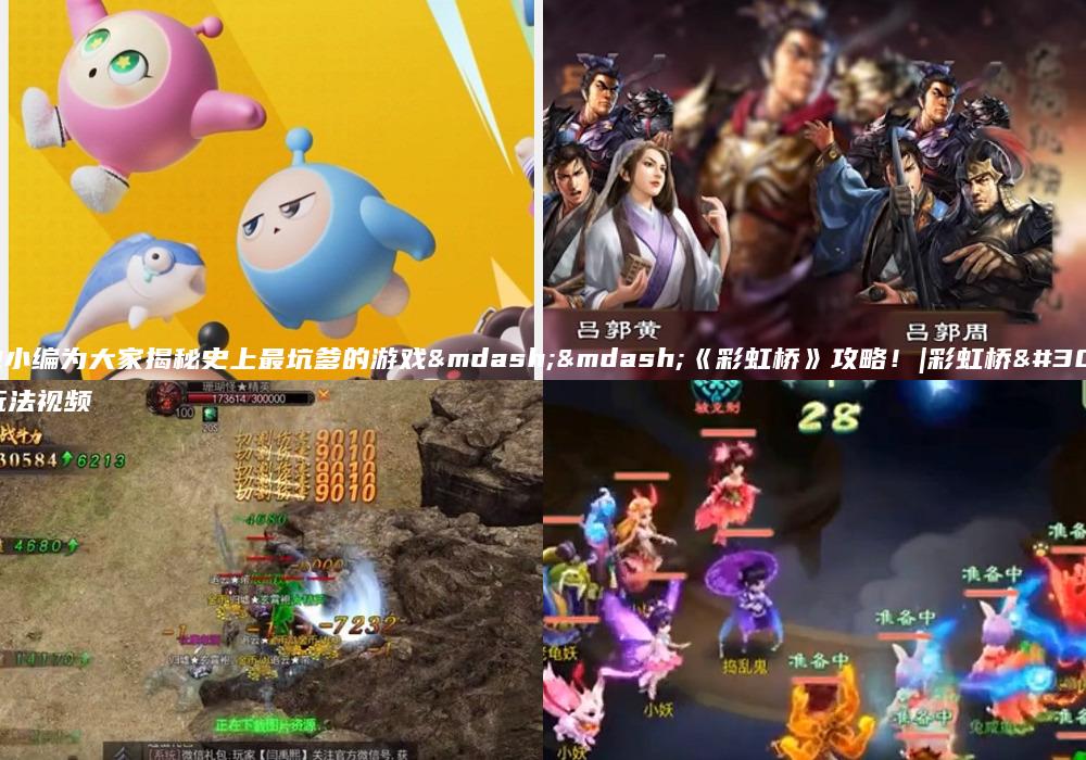 天地小编为大家揭秘史上最坑爹的游戏——《彩虹桥》攻略！|彩虹桥的玩法视频