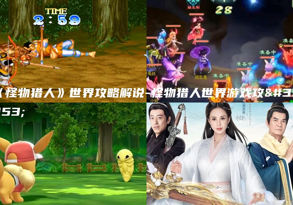 《怪物猎人》世界攻略解说-怪物猎人世界游戏攻略