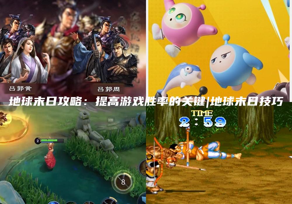 地球末日攻略：提高游戏胜率的关键|地球末日技巧