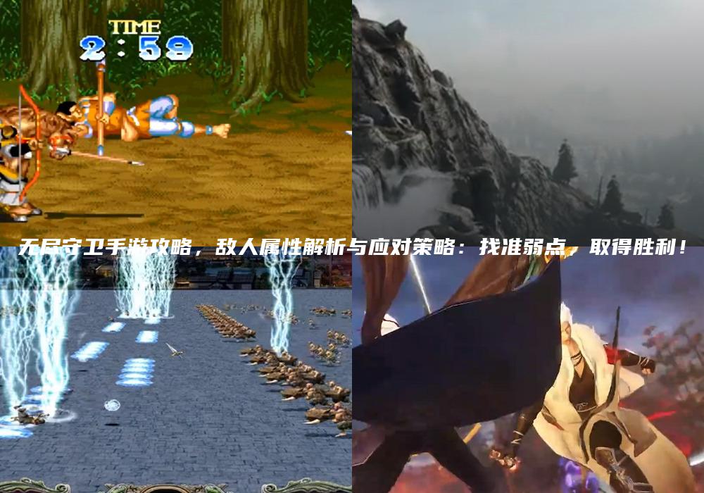 无尽守卫手游攻略，敌人属性解析与应对策略：找准弱点，取得胜利！