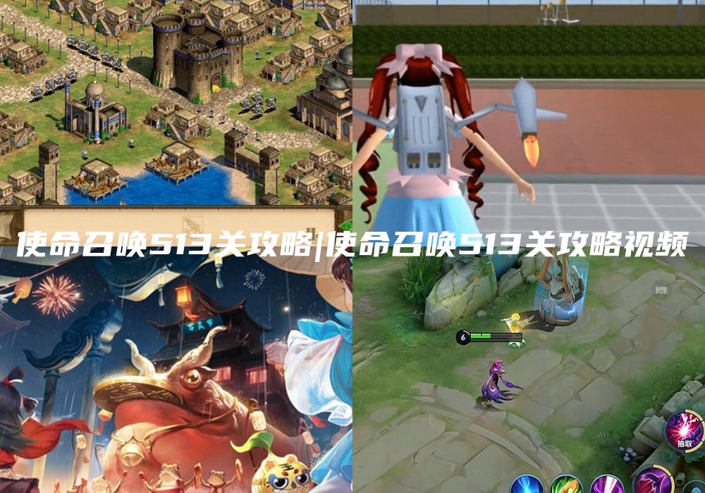 使命召唤513关攻略|使命召唤513关攻略视频