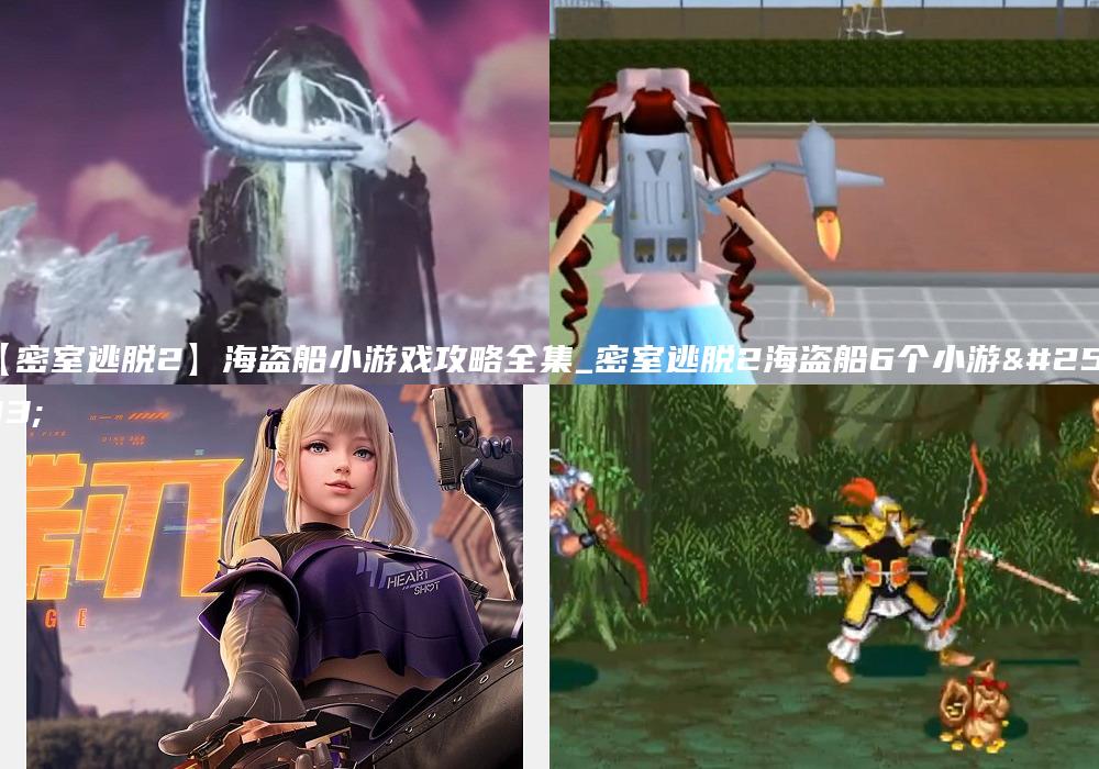 【密室逃脱2】海盗船小游戏攻略全集_密室逃脱2海盗船6个小游戏