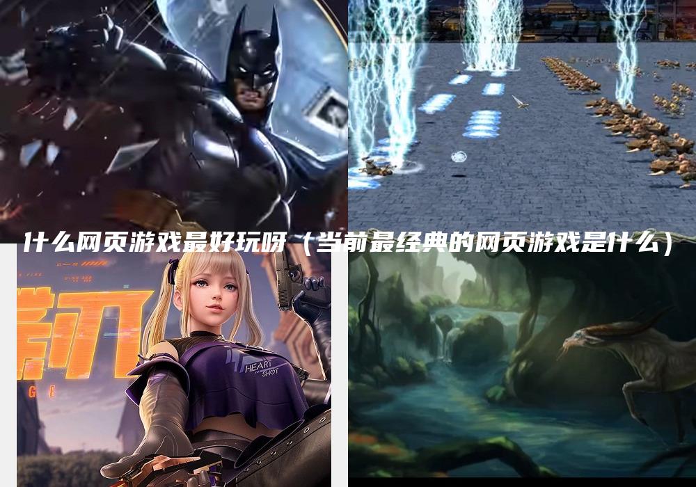 什么网页游戏最好玩呀（当前最经典的网页游戏是什么）