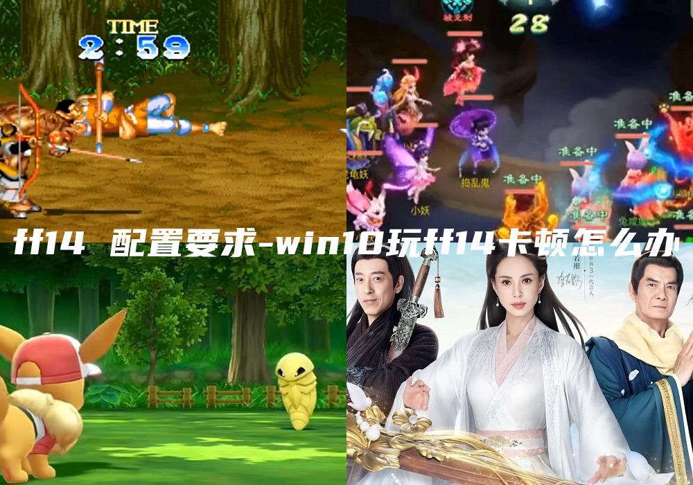 ff14 配置要求-win10玩ff14卡顿怎么办