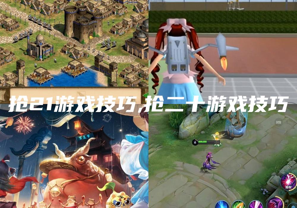 抢21游戏技巧,抢二十游戏技巧