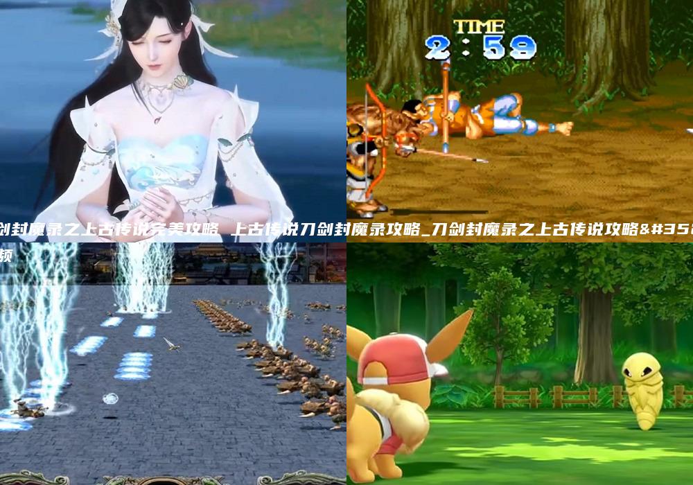 刀剑封魔录之上古传说完美攻略 上古传说刀剑封魔录攻略_刀剑封魔录之上古传说攻略视频