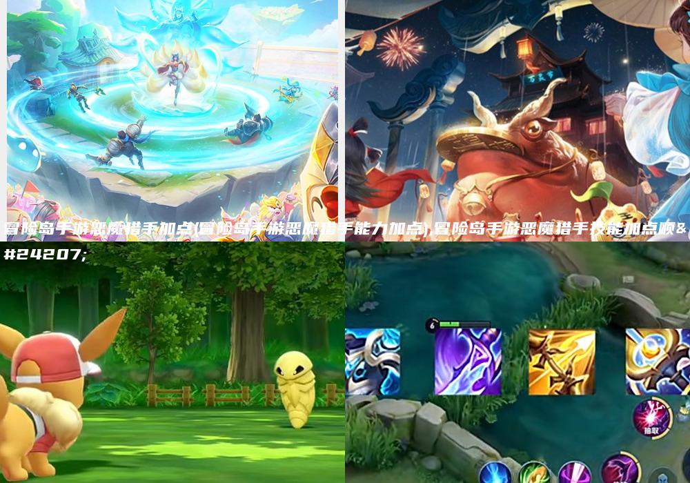 冒险岛手游恶魔猎手加点(冒险岛手游恶魔猎手能力加点),冒险岛手游恶魔猎手技能加点顺序