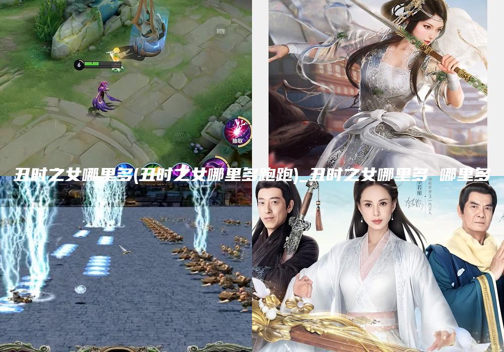丑时之女哪里多(丑时之女哪里多跑跑)_丑时之女哪里多 哪里多