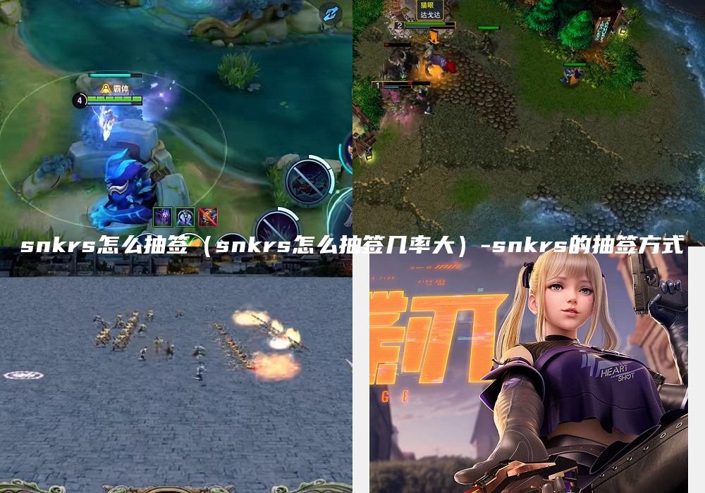 snkrs怎么抽签（snkrs怎么抽签几率大）-snkrs的抽签方式