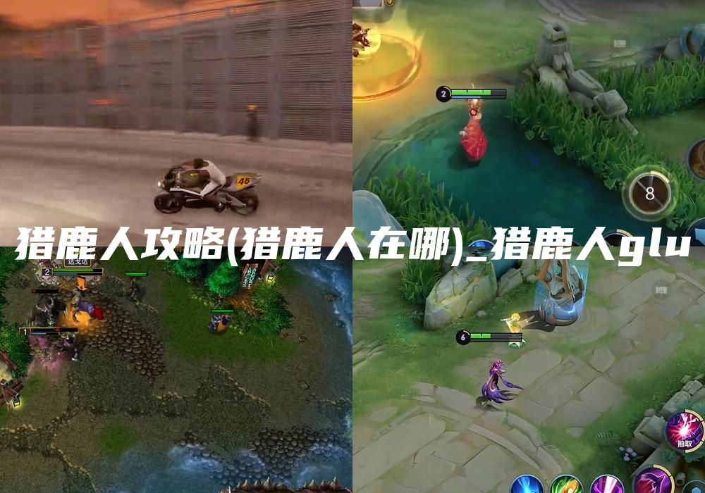 猎鹿人攻略(猎鹿人在哪)_猎鹿人glu