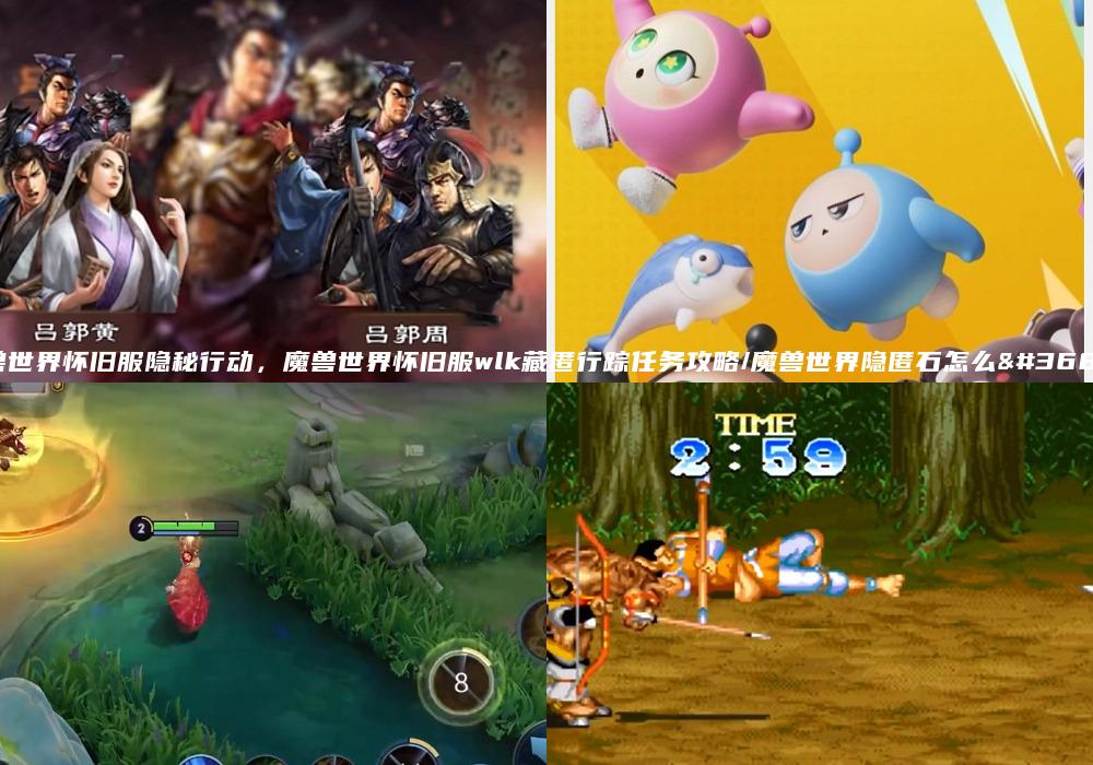魔兽世界怀旧服隐秘行动，魔兽世界怀旧服wlk藏匿行踪任务攻略/魔兽世界隐匿石怎么进去