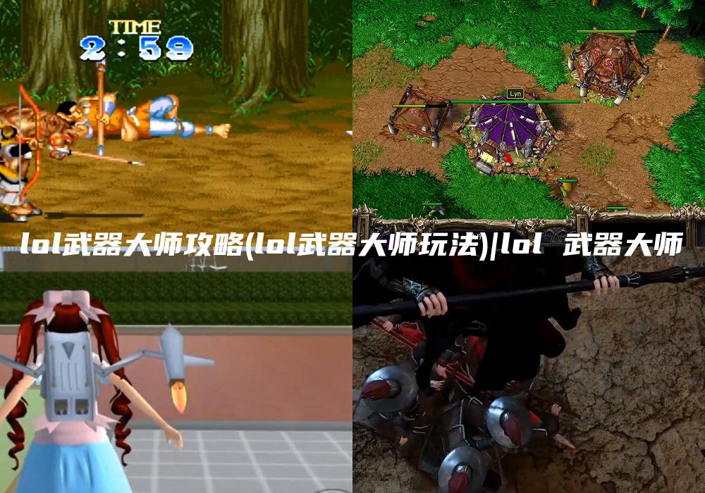 lol武器大师攻略(lol武器大师玩法)|lol 武器大师