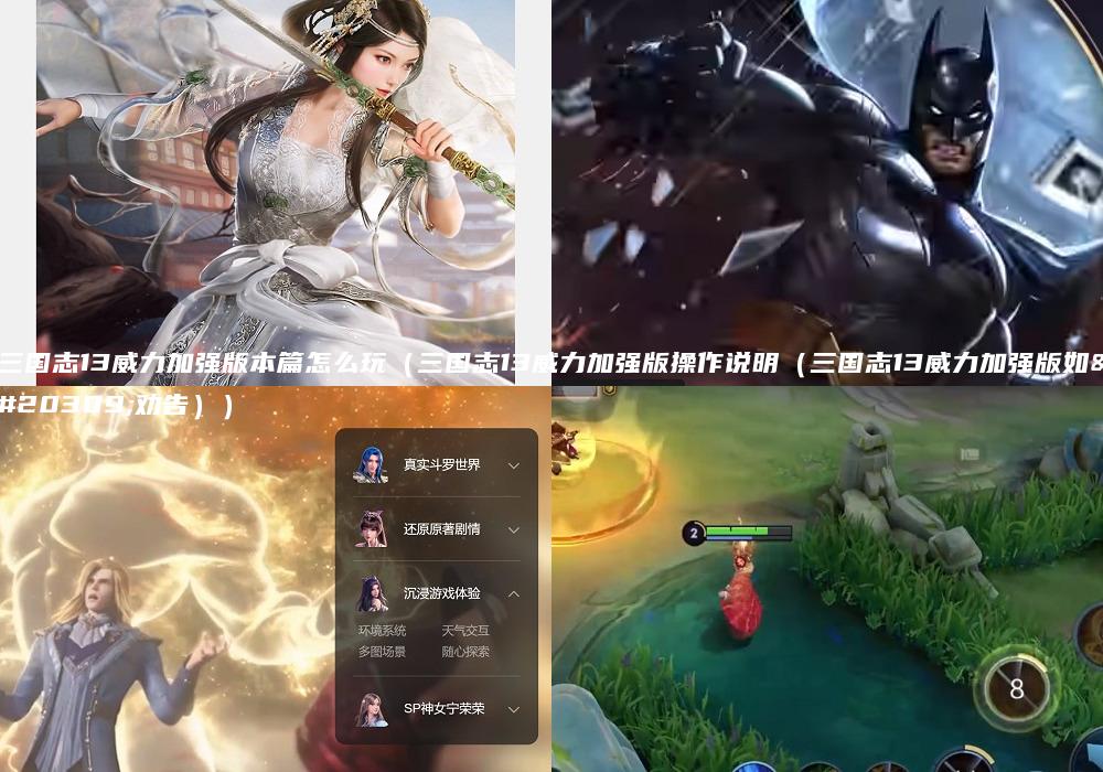 三国志13威力加强版本篇怎么玩（三国志13威力加强版操作说明（三国志13威力加强版如何劝告））