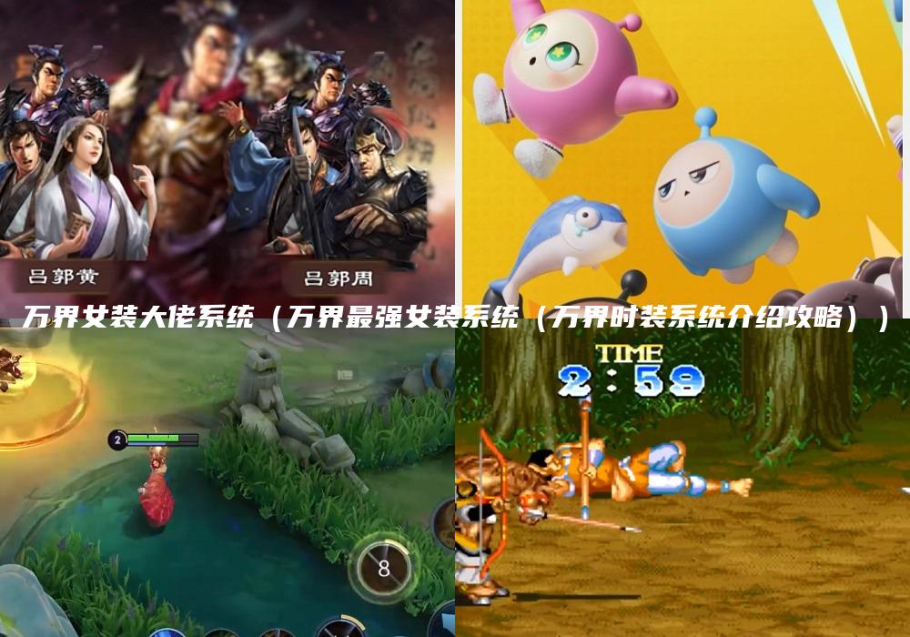 万界女装大佬系统（万界最强女装系统（万界时装系统介绍攻略））