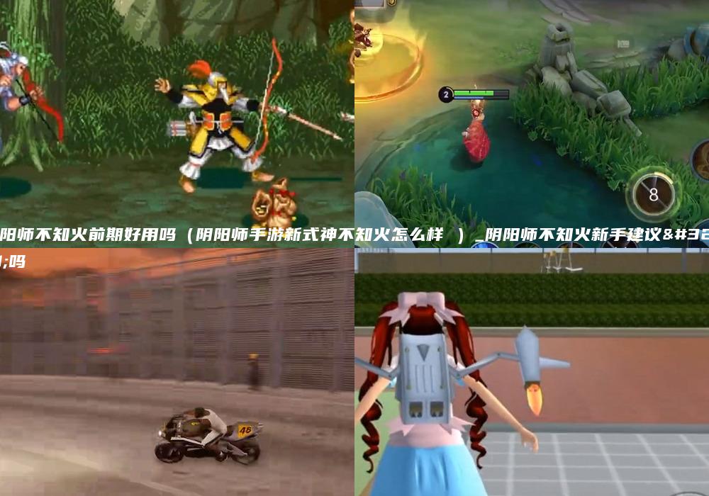 阴阳师不知火前期好用吗（阴阳师手游新式神不知火怎么样 ）_阴阳师不知火新手建议练吗