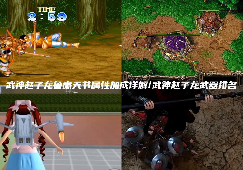 武神赵子龙鲁肃天书属性加成详解/武神赵子龙武器排名