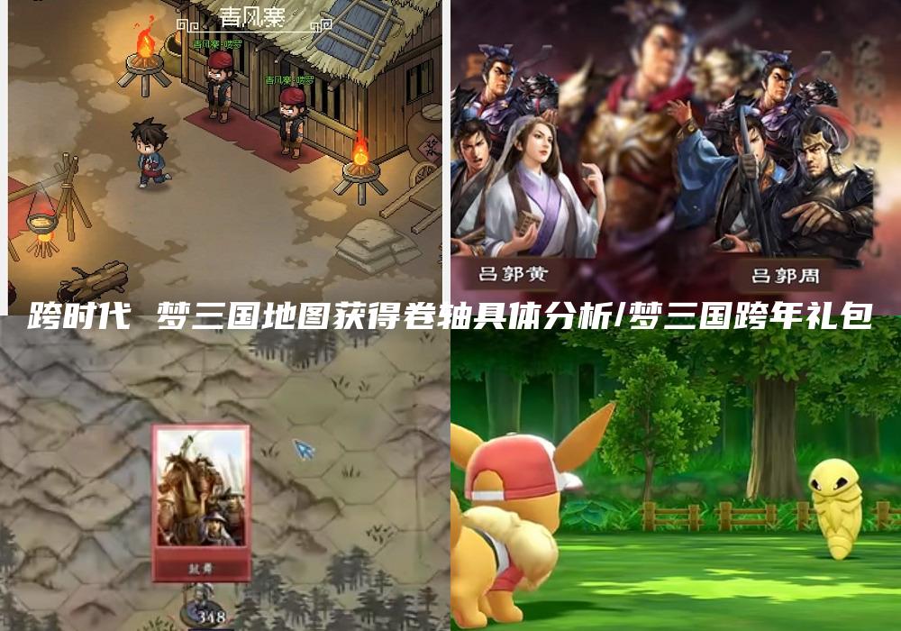 跨时代 梦三国地图获得卷轴具体分析/梦三国跨年礼包