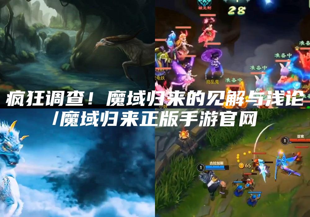 疯狂调查！魔域归来的见解与浅论
/魔域归来正版手游官网