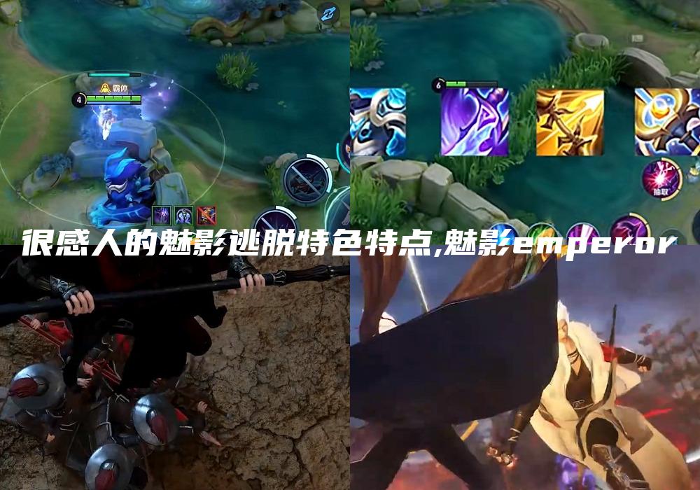 很感人的魅影逃脱特色特点,魅影emperor