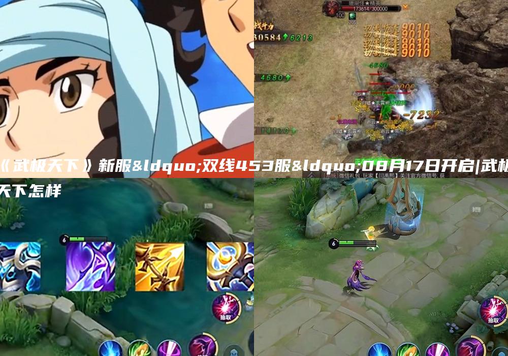 《武极天下》新服“双线453服“08月17日开启|武极天下怎样