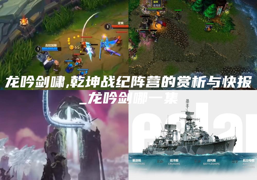 龙吟剑啸,乾坤战纪阵营的赏析与快报
_龙吟剑哪一集