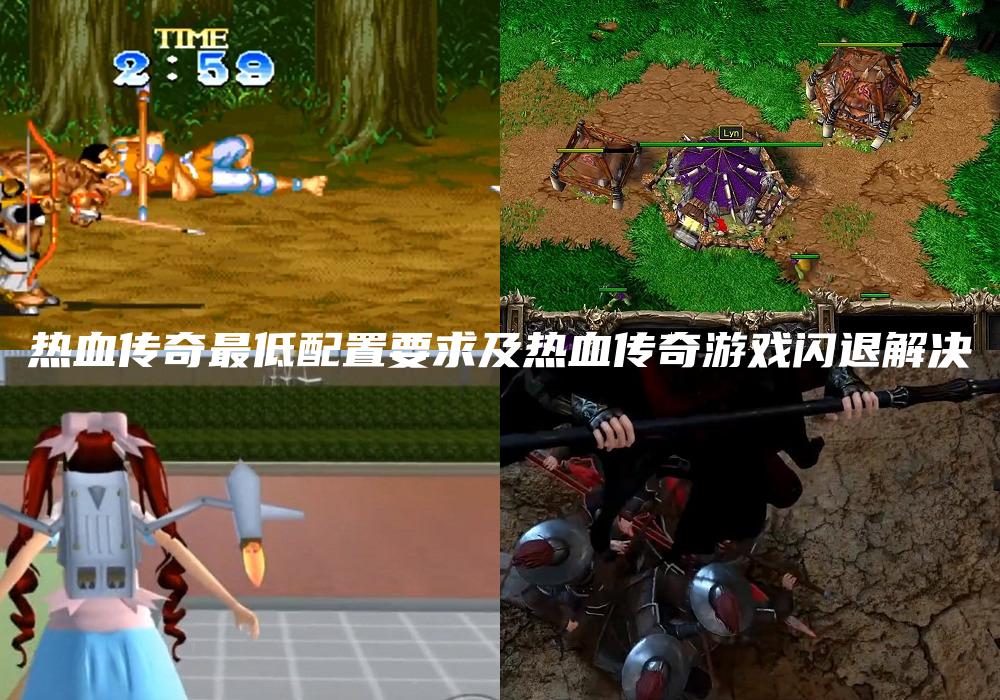 热血传奇最低配置要求及热血传奇游戏闪退解决