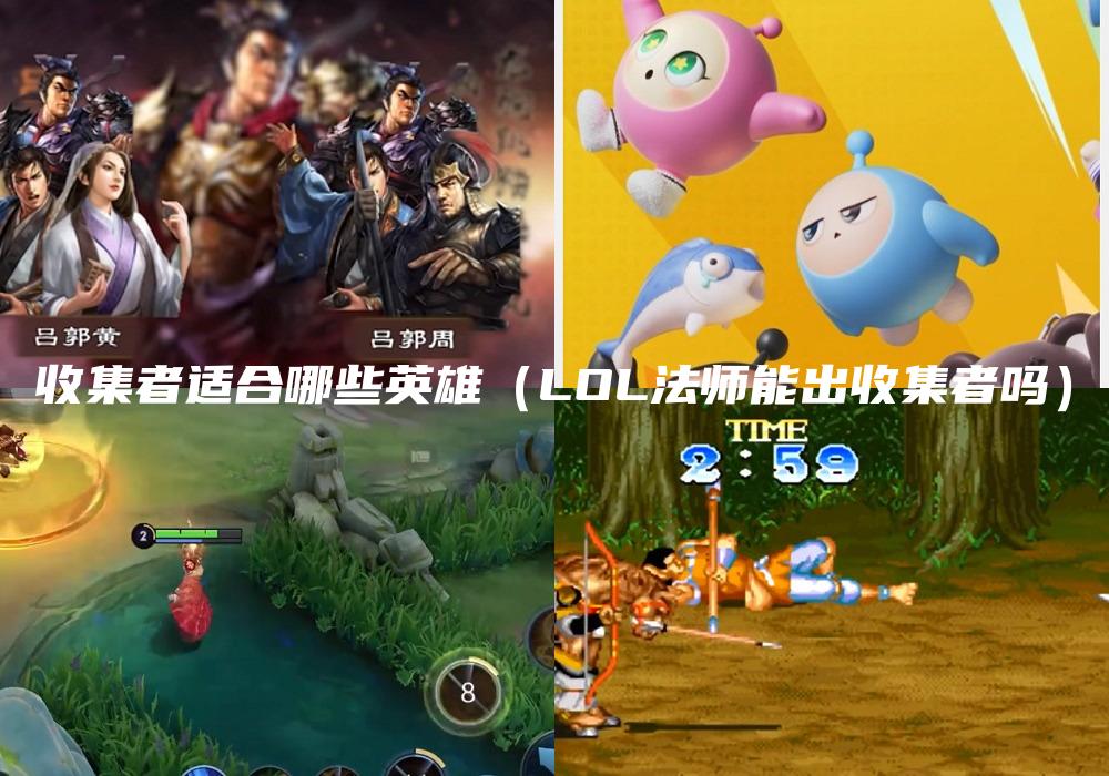 收集者适合哪些英雄（LOL法师能出收集者吗）