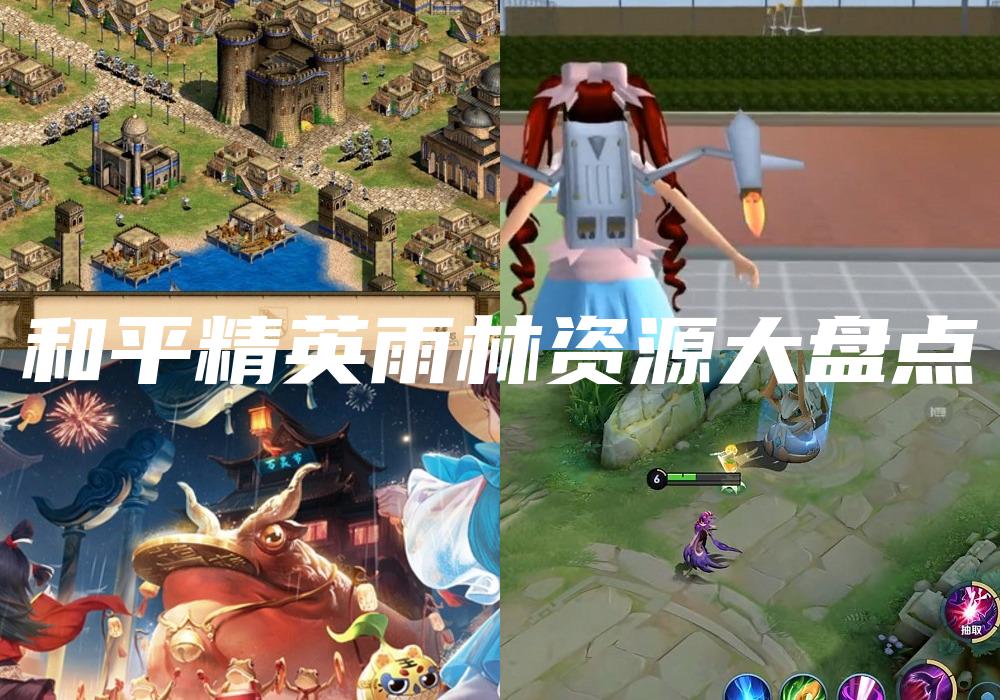 和平精英雨林资源大盘点
