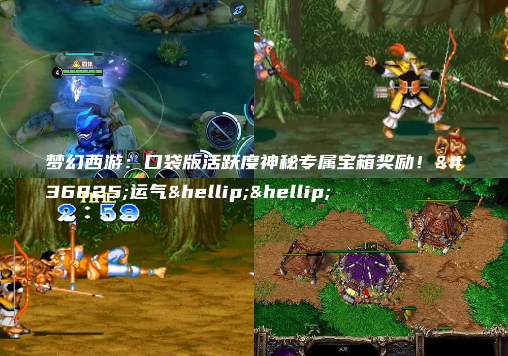 梦幻西游：口袋版活跃度神秘专属宝箱奖励！这运气……
