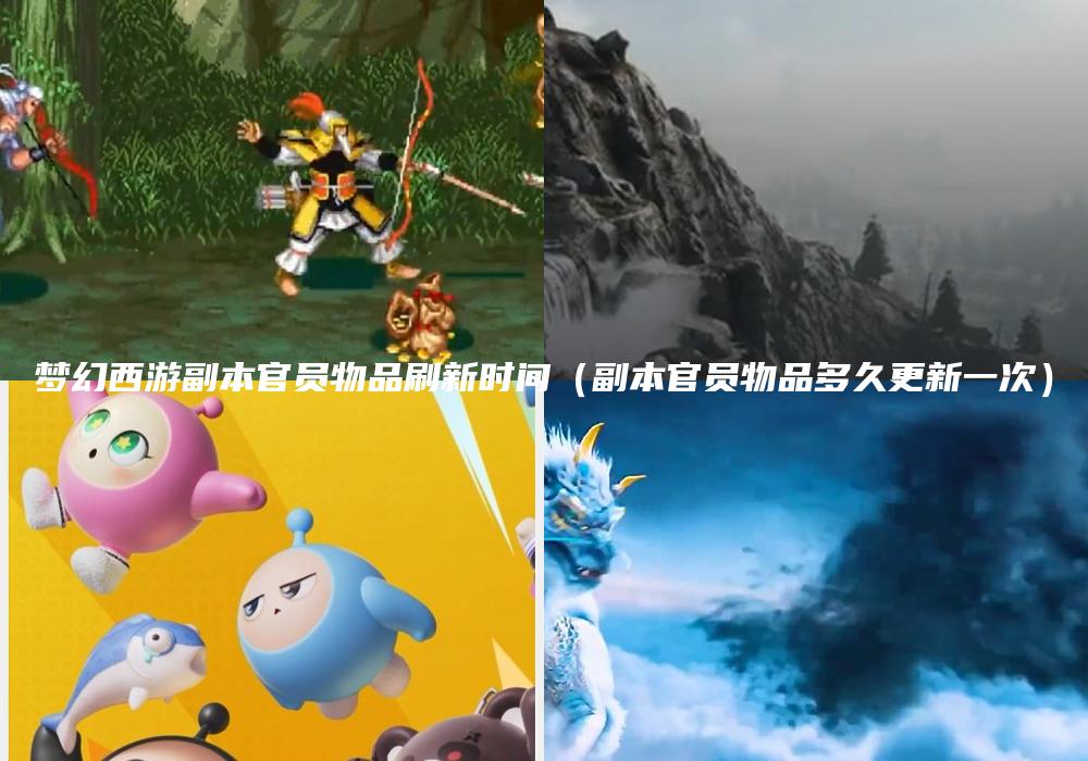梦幻西游副本官员物品刷新时间（副本官员物品多久更新一次）