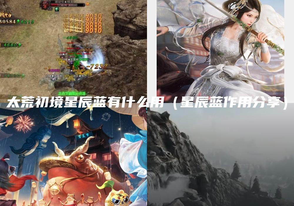 太荒初境星辰蓝有什么用（星辰蓝作用分享）