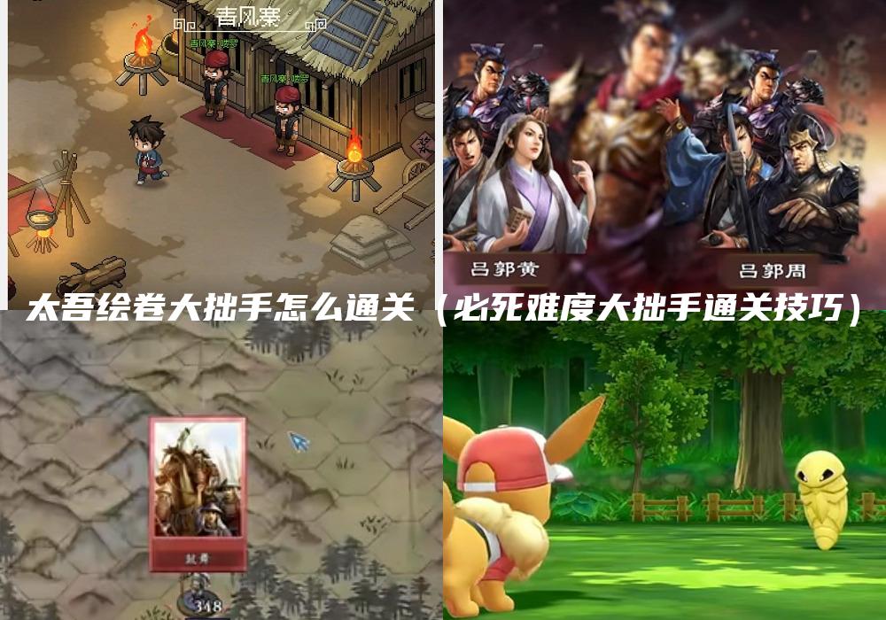 太吾绘卷大拙手怎么通关（必死难度大拙手通关技巧）