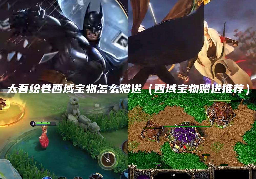 太吾绘卷西域宝物怎么赠送（西域宝物赠送推荐）
