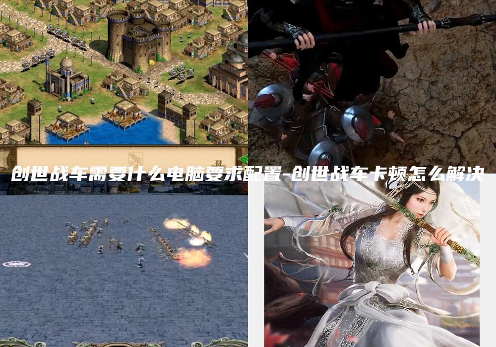 创世战车需要什么电脑要求配置-创世战车卡顿怎么解决