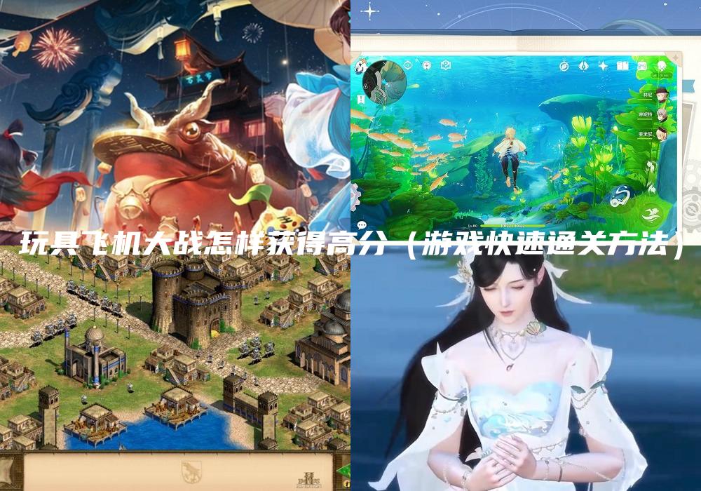 玩具飞机大战怎样获得高分（游戏快速通关方法）