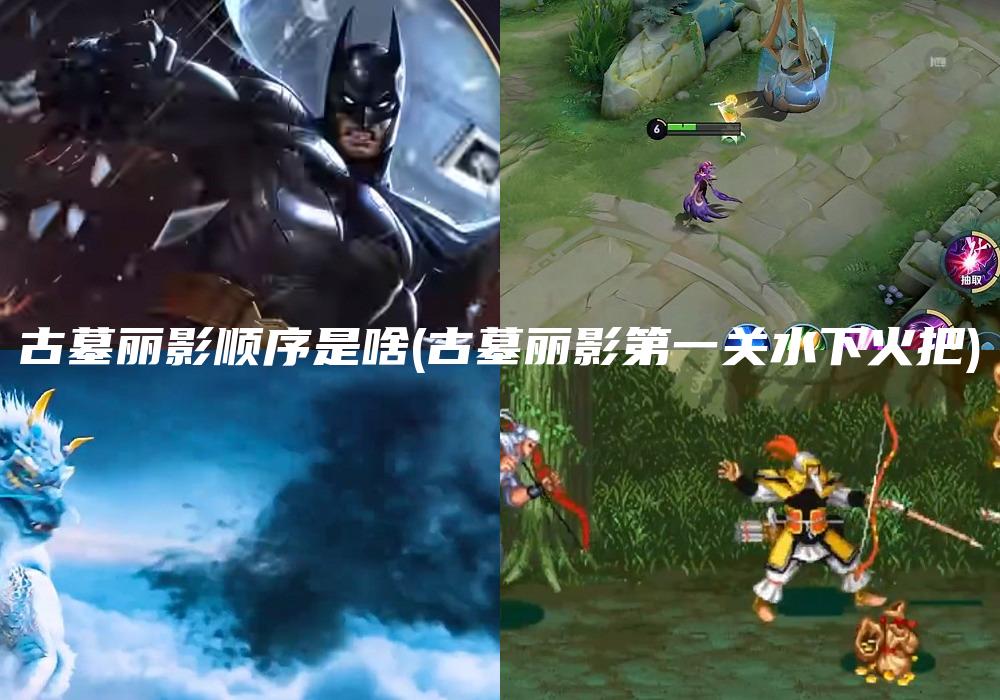 古墓丽影顺序是啥(古墓丽影第一关水下火把)