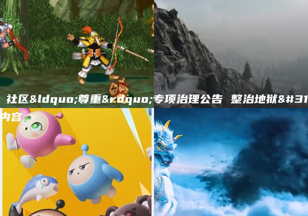 B站：社区“尊重”专项治理公告 整治地狱笑话等内容