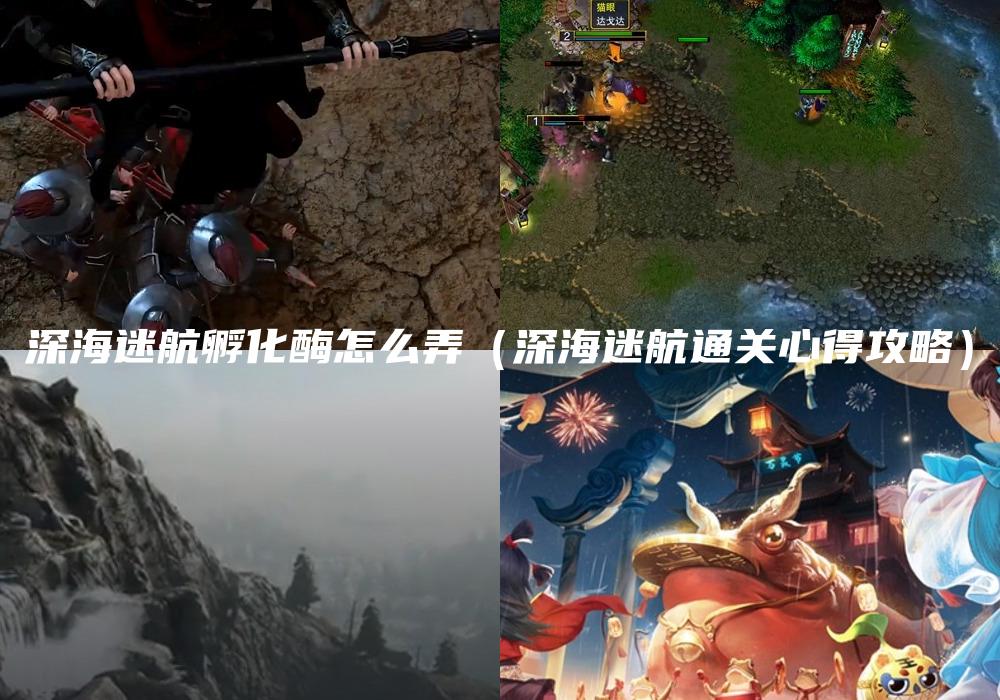 深海迷航孵化酶怎么弄（深海迷航通关心得攻略）