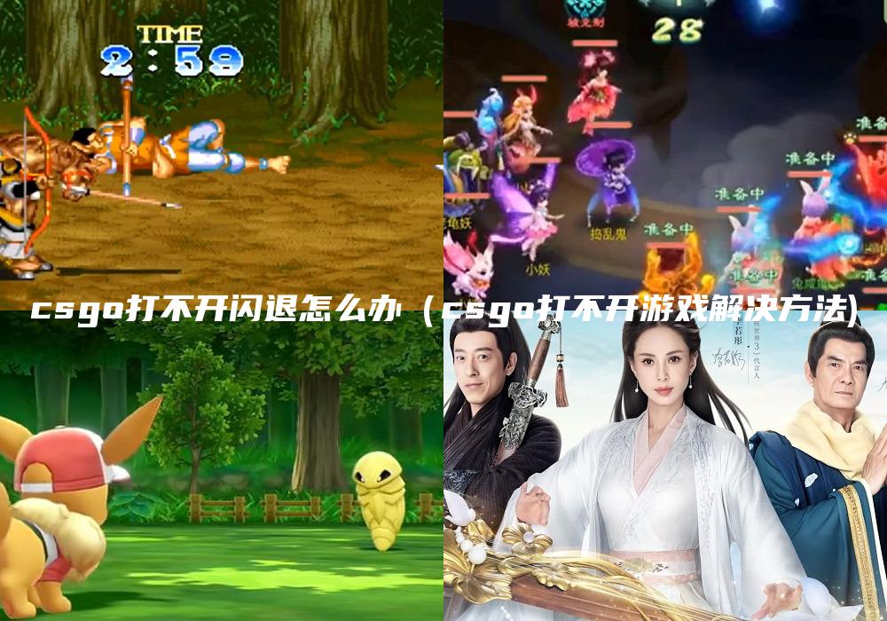 csgo打不开闪退怎么办（csgo打不开游戏解决方法)