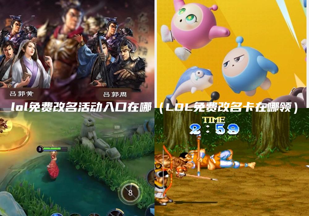 lol免费改名活动入口在哪（LOL免费改名卡在哪领）