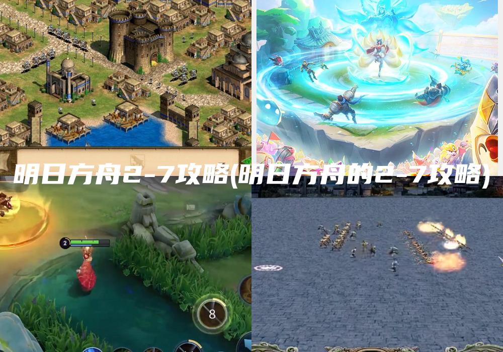 明日方舟2-7攻略(明日方舟的2-7攻略)