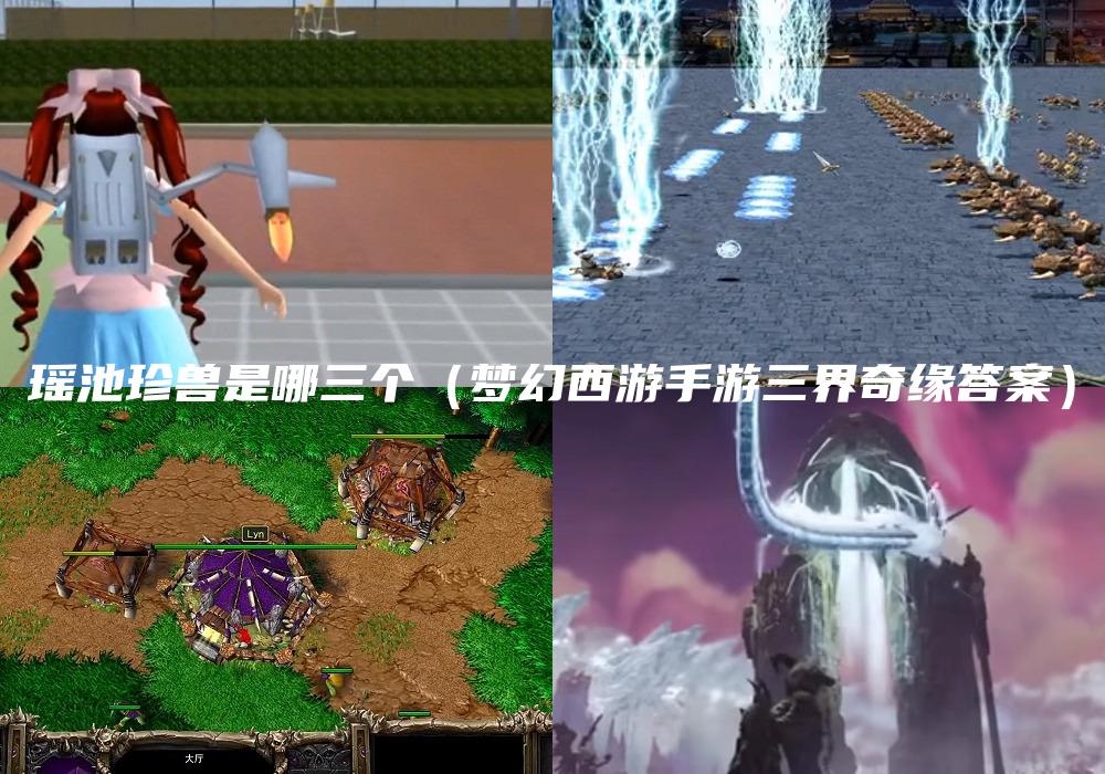 瑶池珍兽是哪三个（梦幻西游手游三界奇缘答案）